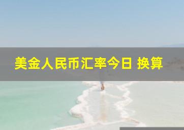 美金人民币汇率今日 换算